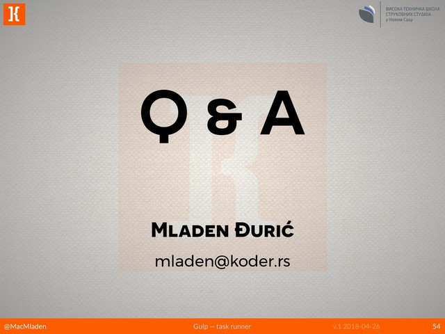 @MacMladen Gulp — task runner v.1 2018-04-26
]{
54
Q & A
Mladen Đurić
mladen@koder.rs

