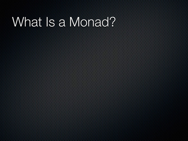 What Is a Monad?
