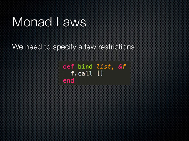 Monad Laws
We need to specify a few restrictions
