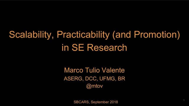 Scalability, Practicability (and Promotion)
in SE Research
Marco Tulio Valente
ASERG, DCC, UFMG, BR
@mtov
1
SBCARS, September 2018
