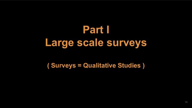 Part I
Large scale surveys
( Surveys = Qualitative Studies )
14
