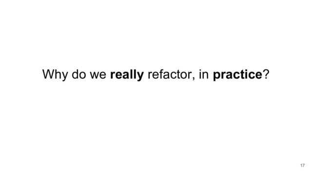 Why do we really refactor, in practice?
17
