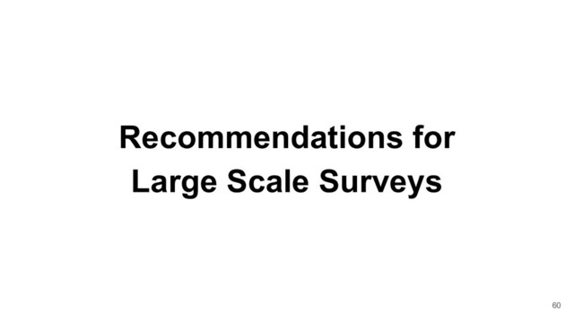 Recommendations for
Large Scale Surveys
60
