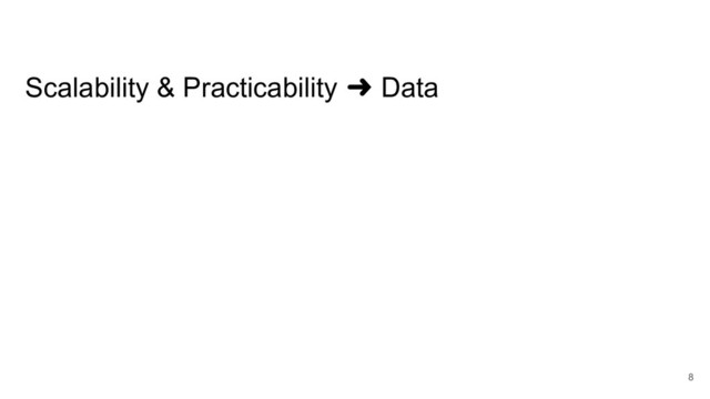 Scalability & Practicability ➜ Data
8
