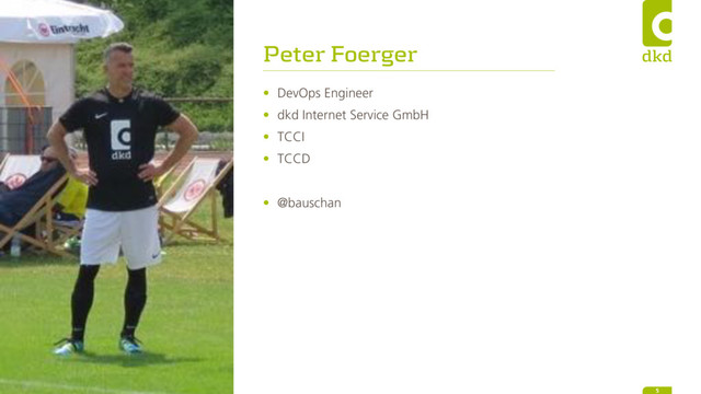 Peter Foerger
• DevOps Engineer
• dkd Internet Service GmbH
• TCCI
• TCCD
• @bauschan
5
