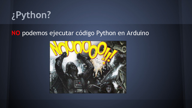 ¿Python?
NO podemos ejecutar código Python en Arduino
