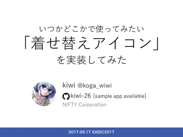 いつかどこかで使ってみたい
「着せ替えアイコン」
を実装してみた
kiwi @koga_wiwi
kiwi-26 [sample app available]
NIFTY Corporation
