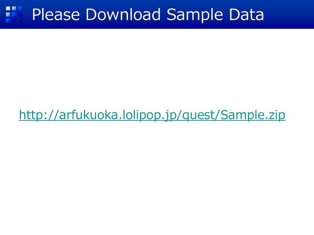 Please Download Sample Data
http://arfukuoka.lolipop.jp/quest/Sample.zip
