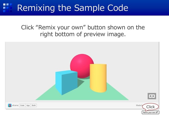 Remixing the Sample Code
Click “Remix your own” button shown on the
right bottom of preview image.
Click

