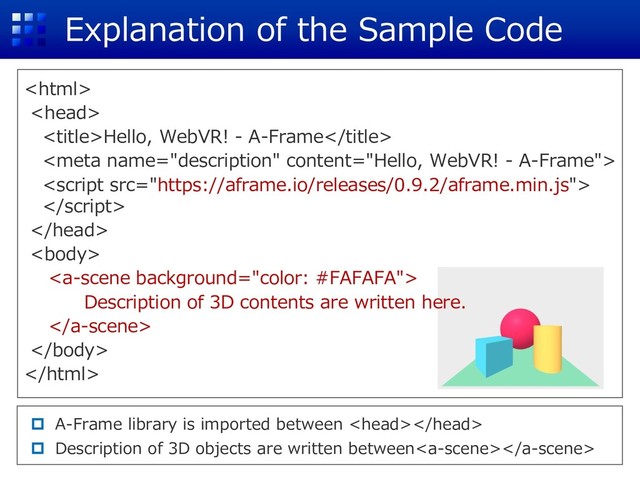 Explanation of the Sample Code


Hello, WebVR! - A-Frame






Description of 3D contents are written here.



 A-Frame library is imported between 
 Description of 3D objects are written between
