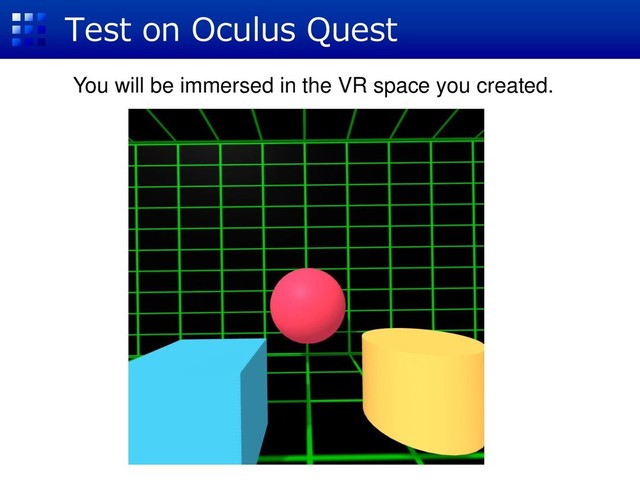 Test on Oculus Quest
You will be immersed in the VR space you created.
