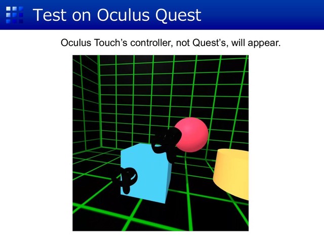 Test on Oculus Quest
Oculus Touch’s controller, not Quest’s, will appear.
