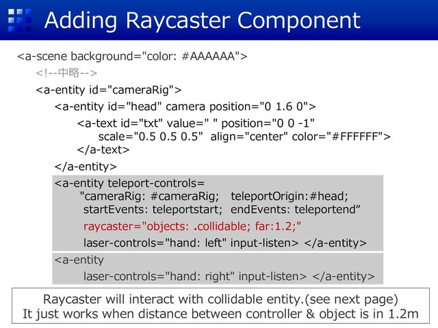 Adding Raycaster Component







 
 
Raycaster will interact with collidable entity.(see next page)
It just works when distance between controller & object is in 1.2m

