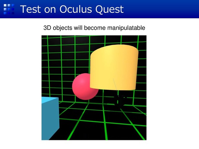 Test on Oculus Quest
3D objects will become manipulatable
