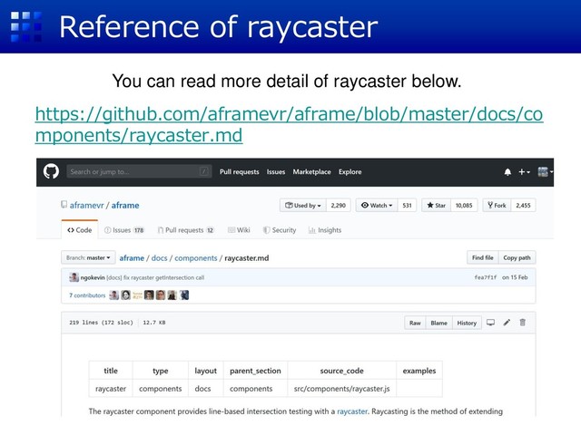 Reference of raycaster
https://github.com/aframevr/aframe/blob/master/docs/co
mponents/raycaster.md
You can read more detail of raycaster below.
