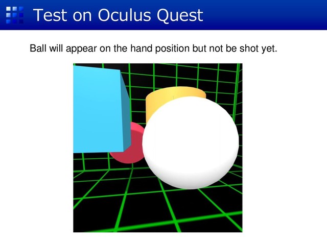 Test on Oculus Quest
Ball will appear on the hand position but not be shot yet.
