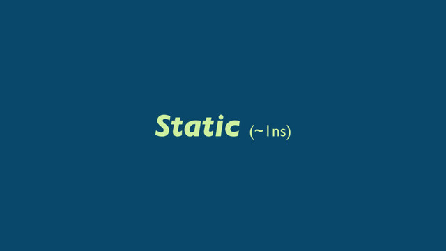Static (~1ns)
