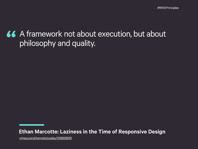 #RWDPrinciples
A framework not about execution, but about
philosophy and quality.
“
Ethan Marcotte: Laziness in the Time of Responsive Design
vimeo.com/channels/cssday/106869929
