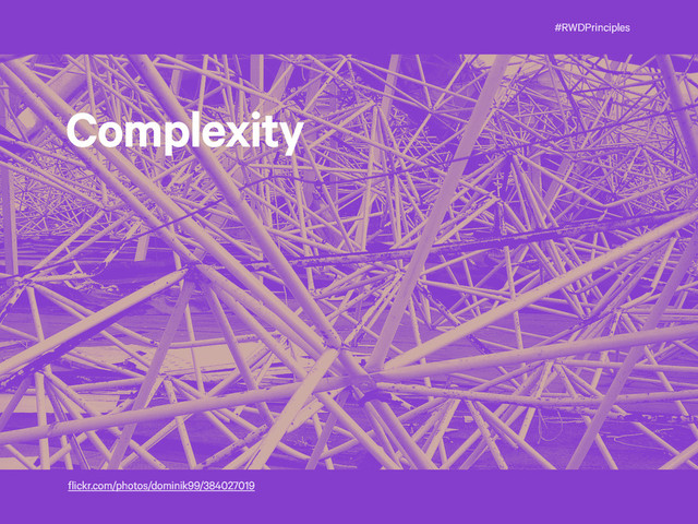 #RWDPrinciples
Complexity
flickr.com/photos/dominik99/384027019
