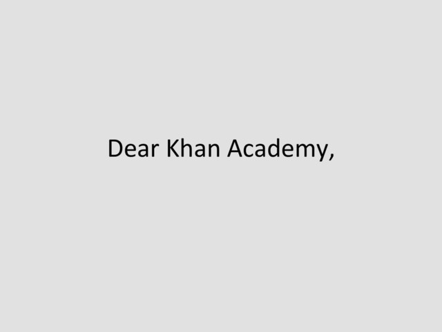Dear	  Khan	  Academy,	  
