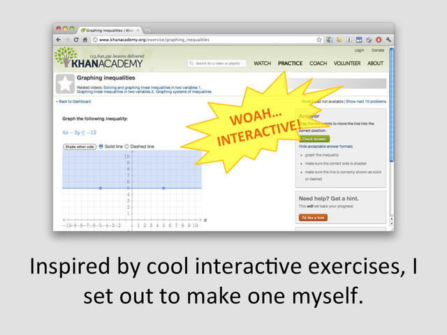 Inspired	  by	  cool	  interacEve	  exercises,	  I	  
set	  out	  to	  make	  one	  myself.	  
WOAH…	  
INTERACTIVE!	  
