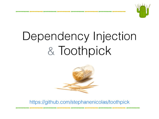 Dependency Injection
& Toothpick
https://github.com/stephanenicolas/toothpick
