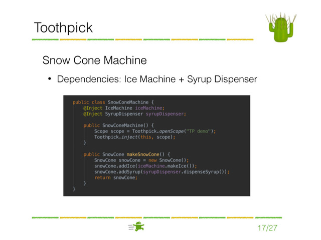 Toothpick
Snow Cone Machine
• Dependencies: Ice Machine + Syrup Dispenser
17/27
