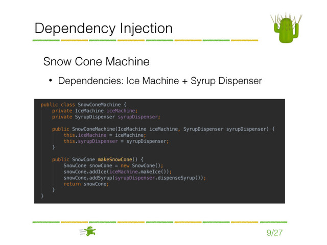 Dependency Injection
Snow Cone Machine
• Dependencies: Ice Machine + Syrup Dispenser
9/27
