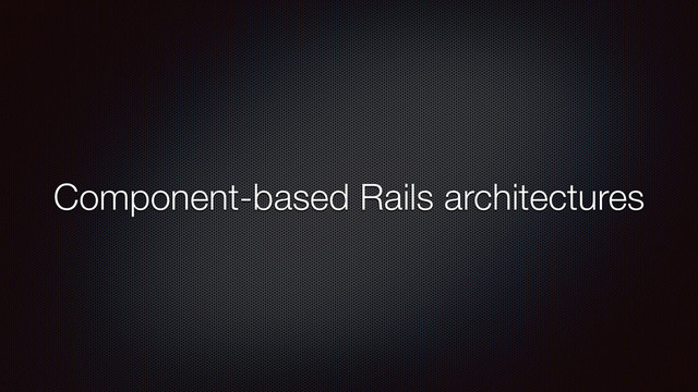 Component-based Rails architectures
