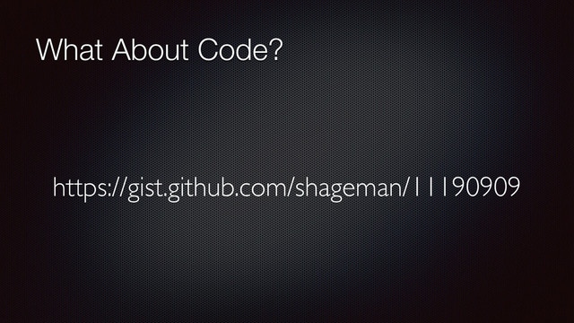 What About Code?
https://gist.github.com/shageman/11190909
