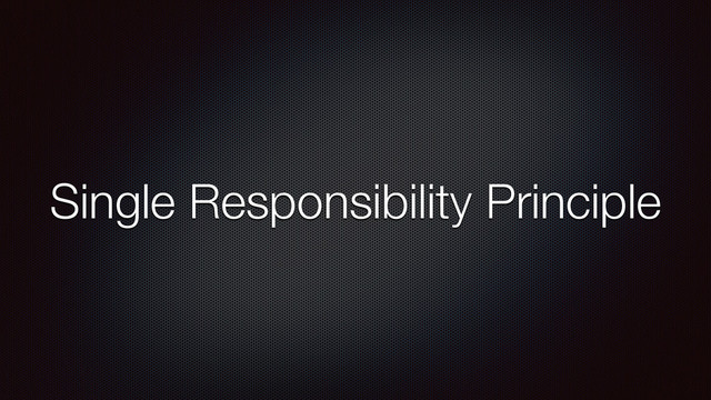 Single Responsibility Principle
