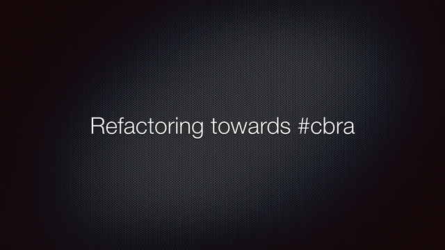 Refactoring towards #cbra
