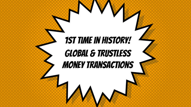 1st time in History!
Global & Trustless
money transactions

