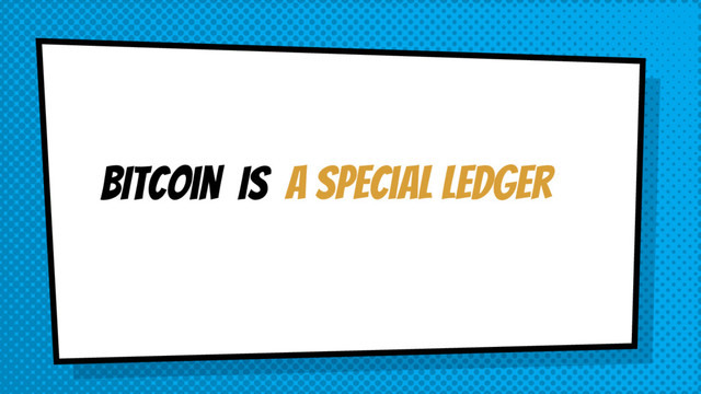a special ledger
BItcoin IS

