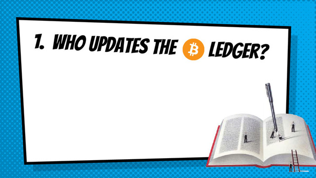1. Who updates the ledger?
