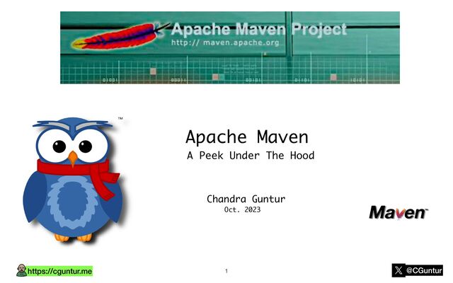 @CGuntur
https://cguntur.me
Apache Maven
A Peek Under The Hood
Chandra Guntur
Oct. 2023
1
