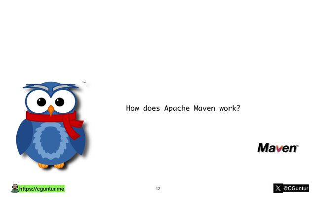 @CGuntur
https://cguntur.me
How does Apache Maven work?
12
