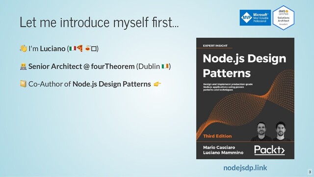 Let me introduce myself ﬁrst...
👋 I'm Luciano (
🍕🍝)
Senior Architect @ fourTheorem (Dublin )
nodejsdp.link
📔 Co-Author of Node.js Design Patterns
👉
3
