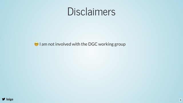 Disclaimers
loige
🤓 I am not involved with the DGC working group
5
