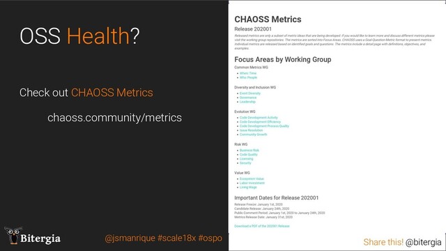 Share this! @bitergia
Bitergia Share this! @bitergia
OSS Health?
Check out CHAOSS Metrics
chaoss.community/metrics
@jsmanrique #scale18x #ospo
