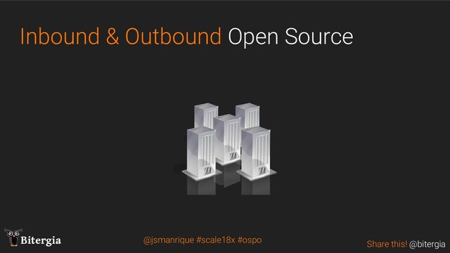 Share this! @bitergia
Bitergia
Inbound & Outbound Open Source
@jsmanrique #scale18x #ospo
