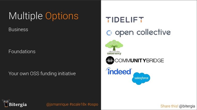 Share this! @bitergia
Bitergia Share this! @bitergia
Multiple Options
Business
Foundations
Your own OSS funding initiative
@jsmanrique #scale18x #ospo
