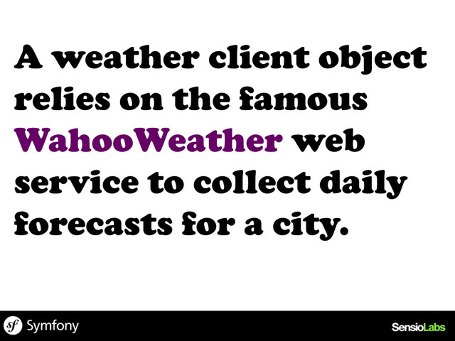 A weather client object
relies on the famous
WahooWeather web
service to collect daily
forecasts for a city.

