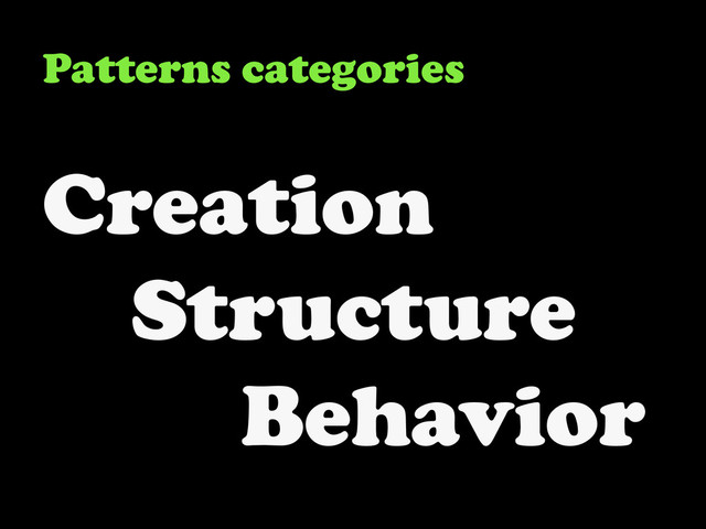 Patterns categories
Creation
Structure
Behavior
