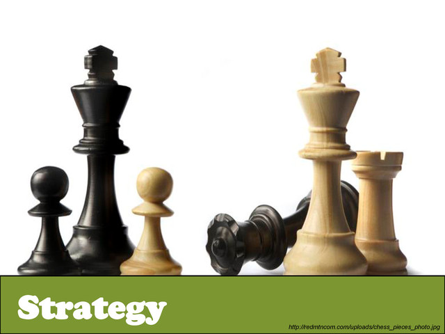 Strategy
http://redmtncom.com/uploads/chess_pieces_photo.jpg
