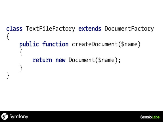class TextFileFactory extends DocumentFactory
{
public function createDocument($name)
{
return new Document($name);
}
}
