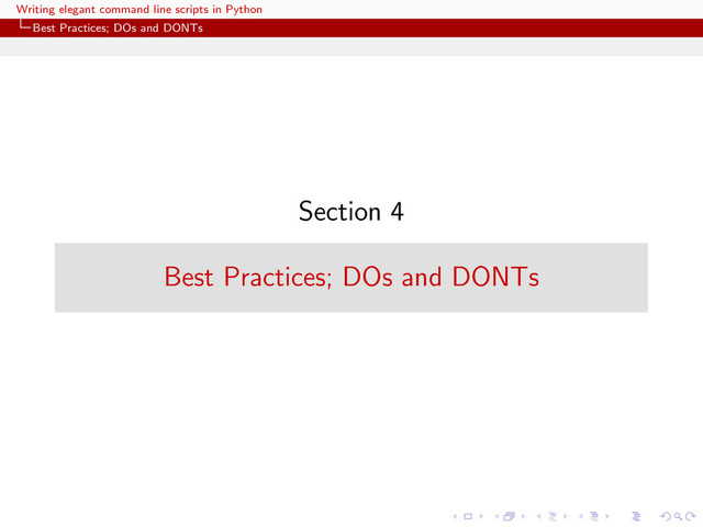 Writing elegant command line scripts in Python
Best Practices; DOs and DONTs
Section 4
Best Practices; DOs and DONTs
