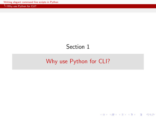 Writing elegant command line scripts in Python
Why use Python for CLI?
Section 1
Why use Python for CLI?
