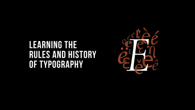 LEARNING THE 
RULES AND HISTORY
OF TYPOGRAPHY
