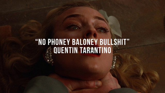“No phoney baloney Bullshit”
Quentin Tarantino
